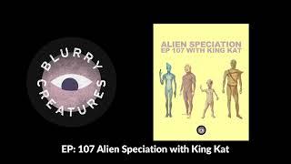 EP: 107 Alien Speciation with King Kat - Blurry Creatures