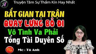 Truyện ngắn có thật  " BẮT GIAN TẠI TRẬN QUAY LƯNG BỎ ĐI LẠI VA PHẢI TỔNG TÀI DUYÊN SỐ " - #mctuanh