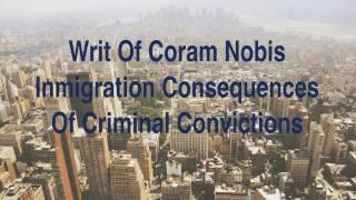 Writ of Coram Nobis. Immigration Consequences of Criminal Convictions.