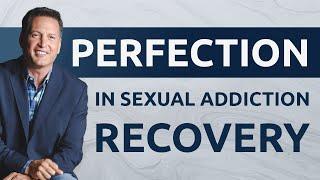 Perfection in Sex Addiction Recovery: Is It Possible?