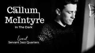 Callum McIntyre - In The Dark (Live at Servant Jazz Quarters, London) [2019]