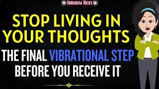 Abraham Hicks 2024Stop Living in Your Thoughts The Final Vibrational Step Before You Receive it