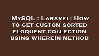 MySQL : Laravel: How to get custom sorted eloquent collection using whereIn method