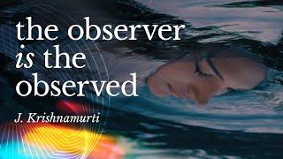 The Observer is the Observed | Krishnamurti