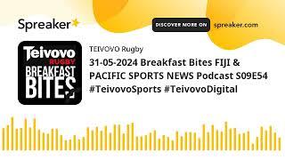 31-05-2024 Breakfast Bites FIJI & PACIFIC SPORTS NEWS Podcast S09E54 #TeivovoSports #TeivovoDigital