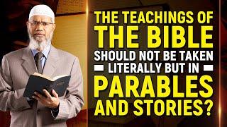 The Teachings of the Bible Should not be taken Literally but in Parables and Stories? -Dr Zakir Naik