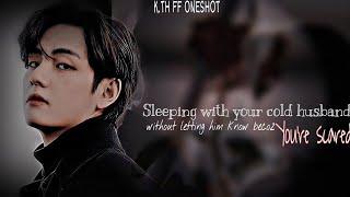 ||K.TH FF ONESHOT||Sleeping With Your Cold Husband Without Letting Him Know Becoz Your are Scared