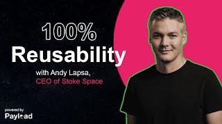 100% Reusability, with Andy Lapsa (Stoke Space)