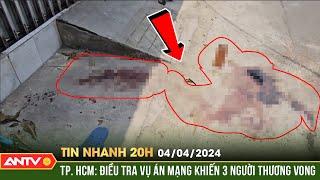 Tin nhanh 20h ngày 4/4: TP. HCM: Điều tra vụ án mạng khiến 3 người thương vong | ANTV