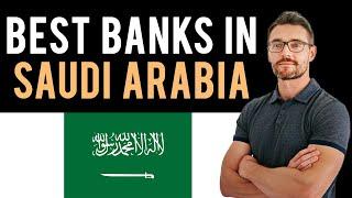  The 3 Best Banks in Saudi Arabia (Full Guide) - Open Bank Account