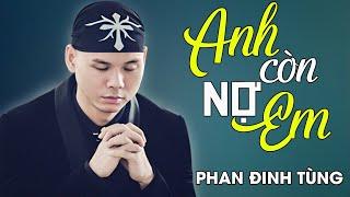 Phan Đình Tùng - ANH CÒN NỢ EM | Official Music Video