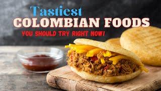 Best Colombian Food Dishes You Should Try Right Now