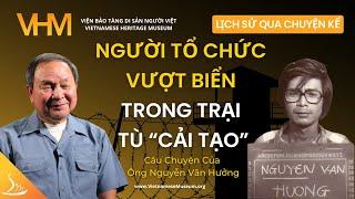 Người Tổ Chức Vượt Biển trong Trại Tù “Cải Tạo” - Câu Chuyện của Ông Nguyễn Văn Hưởng #VHM