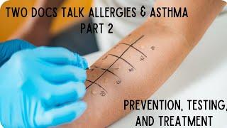 Two Docs Talk Allergies & Asthma Part 2 Prevention, Testing, and Treatment