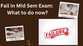 Fail in Mid Sem Exam: What to do now?