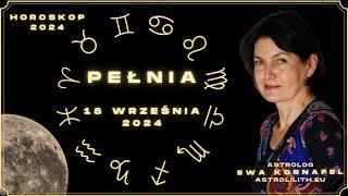 PEŁNIA 18 września 2024 | "Zaczynamy żyć, kiedy przestaniemy bać się życia.”| HOROSKOP ASTROLOGIA