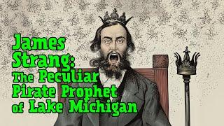 James Strang: The Peculiar Pirate Prophet of Lake Michigan