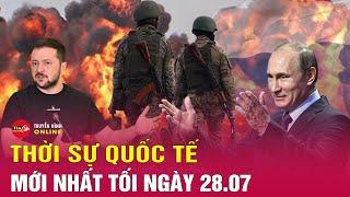 Toàn Cảnh Thời Sự Quốc Tế Tối 28/7: Nga đánh sập loạt cứ điểm Kiev, giải phóng khu định cư ở Donetsk