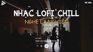 Nhạc Chill Tiktok - Tổng Hợp Những Bài Hát Tiktok "Nghe Là Nghiện" - Nhạc Lofi Chill Buồn 2024