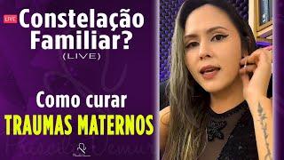 CONSTELAÇÃO FAMILIAR | CURANDO TRAUMAS MATERNOS