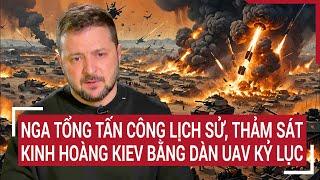 Thời sự quốc tế: Nga tổng tấn công lịch sử, thảm sát kinh hoàng Kiev bằng dàn UAV kỷ lục