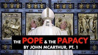 The POPE and the PAPACY by John McArthur, Pt. 1