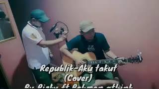 REPUBLIK - AKU TAKUT (COVER) BY RIZKY FT ROMAN QTHINK