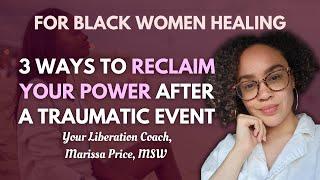 3 Ways to Heal and Reclaim Your Power After a Traumatic Event | For Black Women Healing From Shame