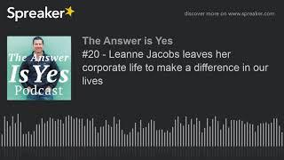 #20 - Leanne Jacobs leaves her corporate life to make a difference in our lives (part 2 of 4)