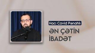 İbadətlərin ən çətini - Hacı Cavid Pənahlı