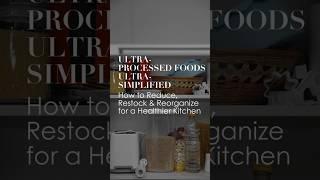 Ultra-Processed Foods, Ultra-Simplified: How to Reduce, Restock & Reorganize for Your Kitchen