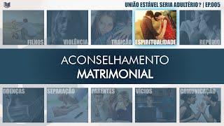 EP.005 | UNIÃO ESTAVEL SERIA ADULTÉRIO? | ACONSELHAMENTO MATRIMONIAL