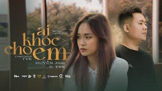 " AI KHÓC CHO EM " | HUYỀN ZOE x TVk x NBORO ( PROD. ) | OFFICIAL MUSIC VIDEO | khóc cho người .....