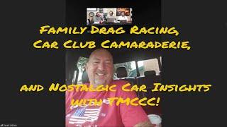 Family Drag Racing, Car Club Camaraderie, and Nostalgic Car Insights with TMCCC!