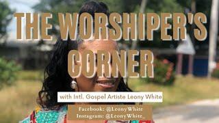 Welcome To Worshippers Corner with Minister Leony White!