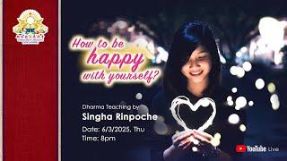 Dharma Teaching by Singha Rinpoche: How to be happy with yourself?