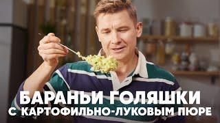 БАРАНЬИ ГОЛЯШКИ С КАРТОФЕЛЬНО-ЛУКОВЫМ ПЮРЕ - рецепт шефа Бельковича | ПроСто кухня | YouTube-версия