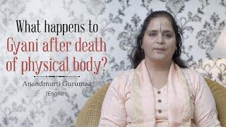 What happens to the Gyani after the death of physical body? | Anandmurti Gurumaa (English)