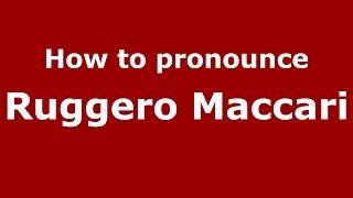 How to pronounce Ruggero Maccari (Italian/Italy)  - PronounceNames.com