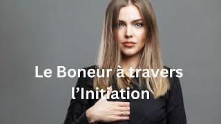 Atteindre le Bonheur à travers l'Initiation