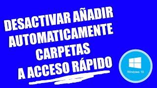 Desactivar añadir carpetas automáticamente a Acceso rápido en Windows 10