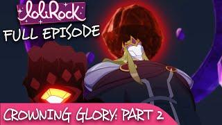 LoliRock : Season 2, Episode 26 - Crowning Glory (Part 2)  FULL EPISODE! 