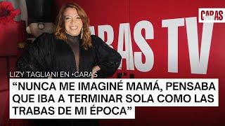 Lizy Tagliani: "Nunca me imaginé mamá, pensaba que iba a terminar sola como las trabas de mi época"