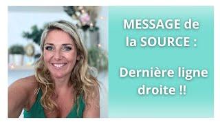 MESSAGE de la SOURCE : Dernière ligne droite !!