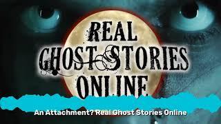 An Attachment? Real Ghost Stories Online | Real Ghost Stories Online