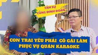 Tâm Sự Cùng Đinh Đoàn - Con Trai Yêu Phải Cô Gái Làm Tại Quán Karaoke