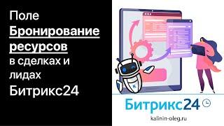 Как создать поле Бронирование ресурсов в карточке сделке или лида в Битрикс24 и зачем оно нужно