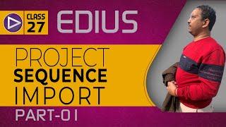 Class-27 | How do you import a sequence in Edius ? | Importing sequences into Edius Pro | Style 01