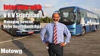 Interview with VRV Sriprasad, Managing Director, Volvo Buses, South Asia