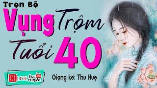 Câu chuyện có thật được kể lại: " VỤNG TRỘM TUỔI 40 " - Tiểu Thuyết Đêm Khuya Việt Nam #ThuHue kể